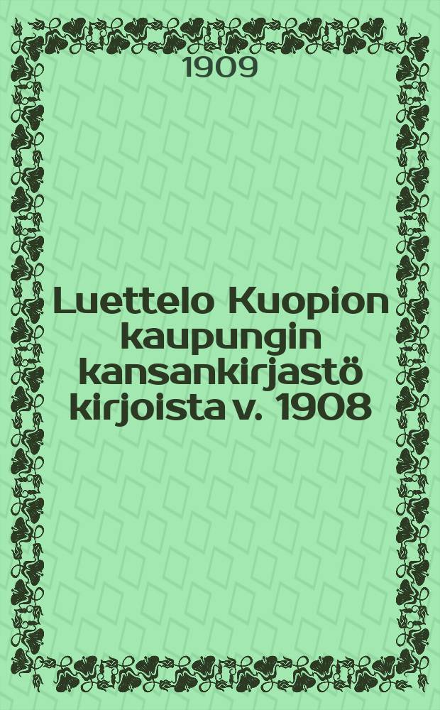 Luettelo Kuopion kaupungin kansankirjastö kirjoista v. 1908 = Каталог книг народной библиотеки гор. Куопио на 1908 г.