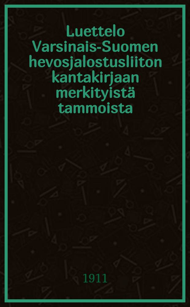 Luettelo Varsinais-Suomen hevosjalostusliiton kantakirjaan merkityistä tammoista (N:371-672) sekä kertomus liiton toiminnasta vuosilta 1909-1910. т.2 : 1909-1910