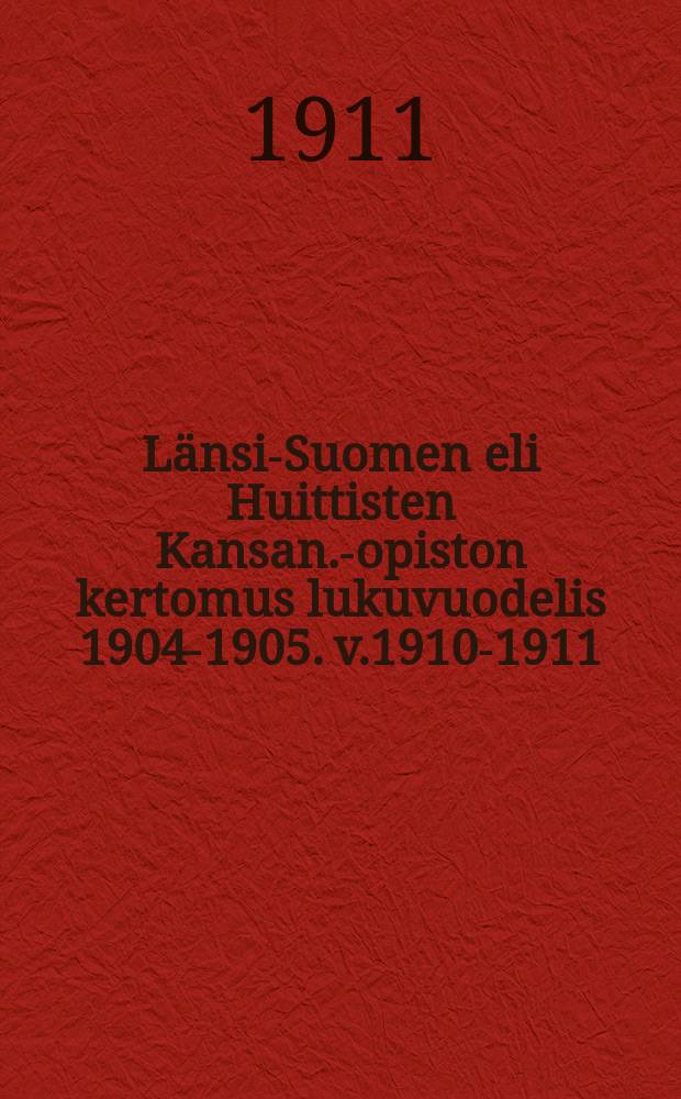 Länsi-Suomen eli Huittisten Kansan.-opiston kertomus lukuvuodelis 1904-1905. v.1910-1911