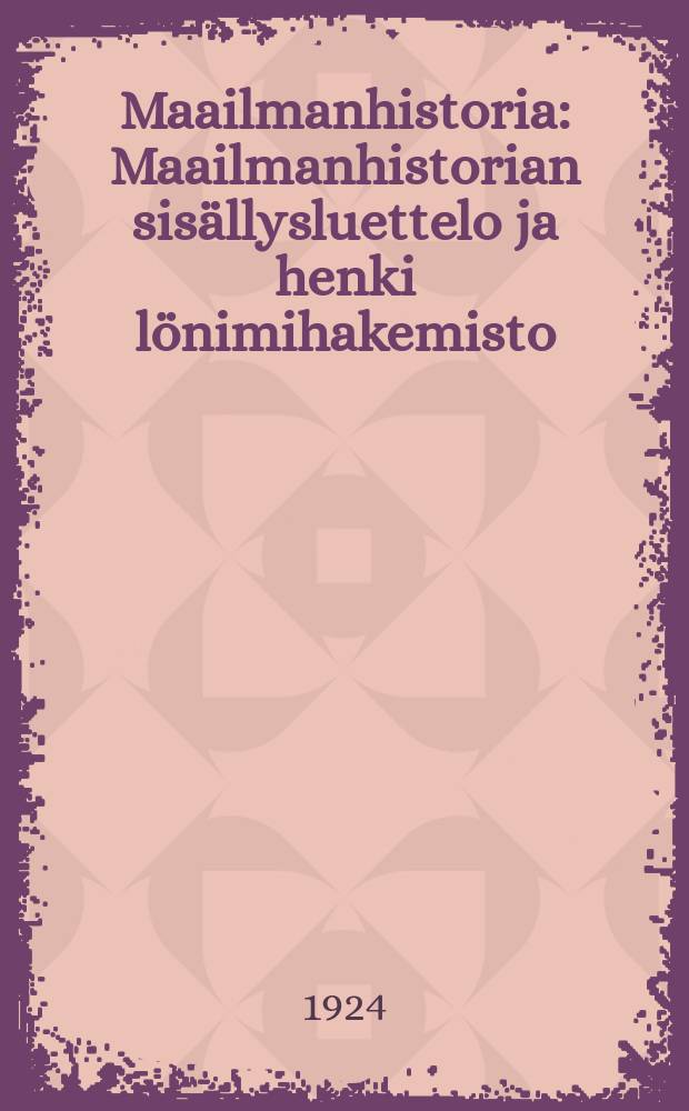 Maailmanhistoria : Maailmanhistorian sisällysluettelo ja henki lönimihakemisto