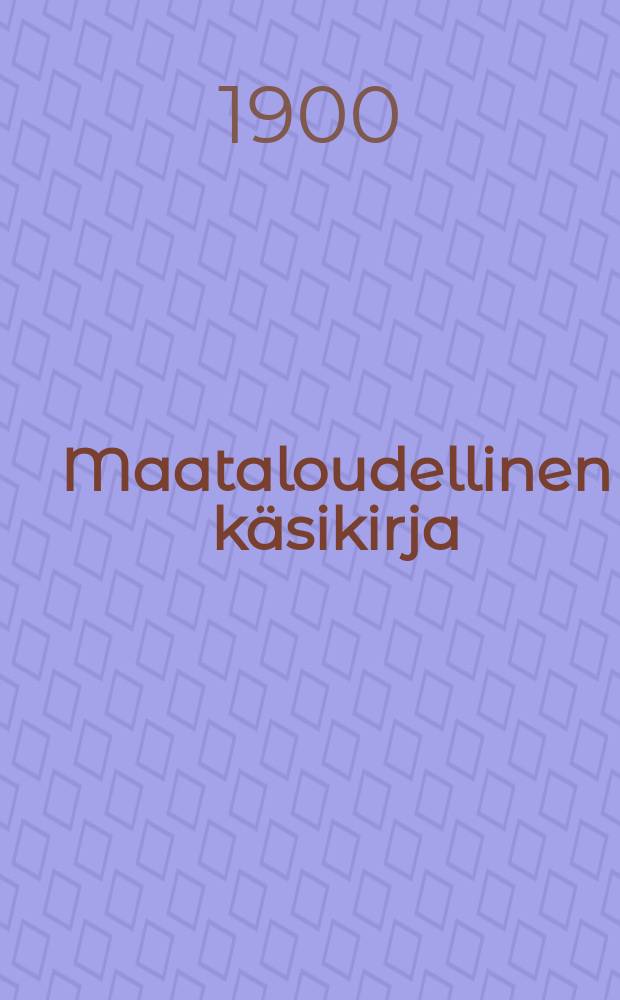 Maataloudellinen k&auml;sikirja : amerikan suomalaisia pienviljelij&ouml;it&auml;varten. ч.1 : K&auml;sitt&auml;&auml;