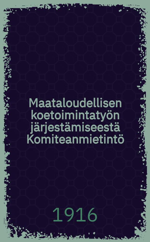 Maataloudellisen koetoimintaty&ouml;n j&auml;rjest&auml;miseest&auml; Komiteanmietint&ouml; = Об организации опытных работ по сельскому хозяйству.