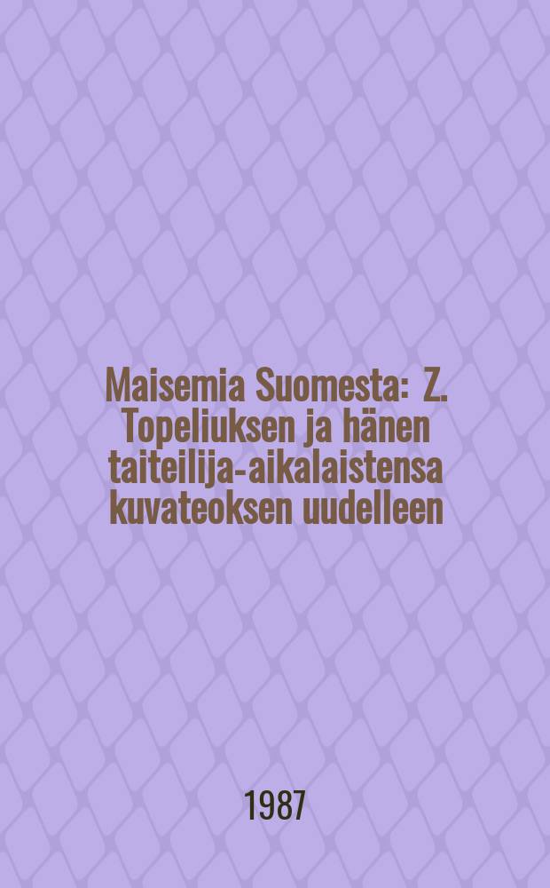 Maisemia Suomesta : Z. Topeliuksen ja hänen taiteilija-aikalaistensa kuvateoksen uudelleen