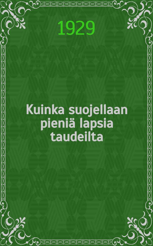 Kuinka suojellaan pieniä lapsia taudeilta : suom = Как предохранить маленьких детей от болезней.