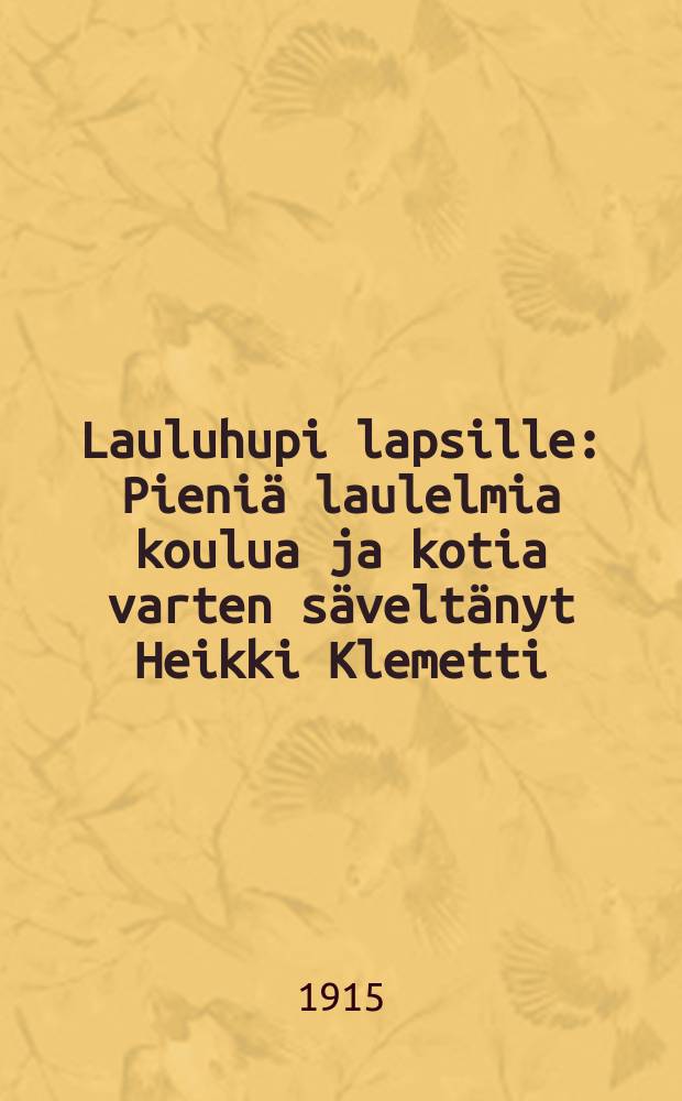 Lauluhupi lapsille : Pieniä laulelmia koulua ja kotia varten säveltänyt Heikki Klemetti = Забавные песенки для детей
