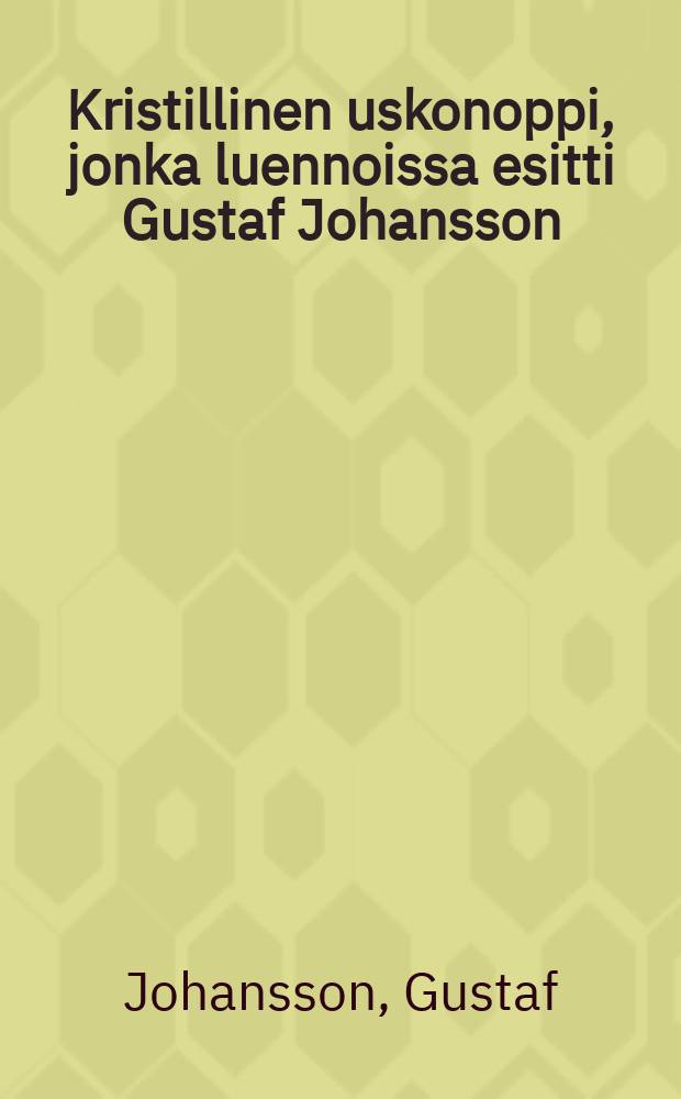 Kristillinen uskonoppi, jonka luennoissa esitti Gustaf Johansson = Христианская догматика