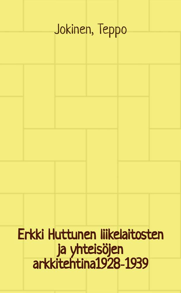 Erkki Huttunen liikelaitosten ja yhteisöjen arkkitehtina1928-1939 : Väitösk. Jyväskylän yliopisto