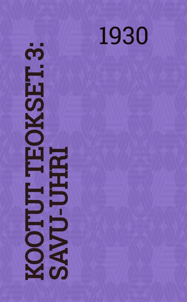 Kootut teokset. 3 : Savu-uhri ; Musta härka ; Kultainen vasikka ; Jussi ja Lassi