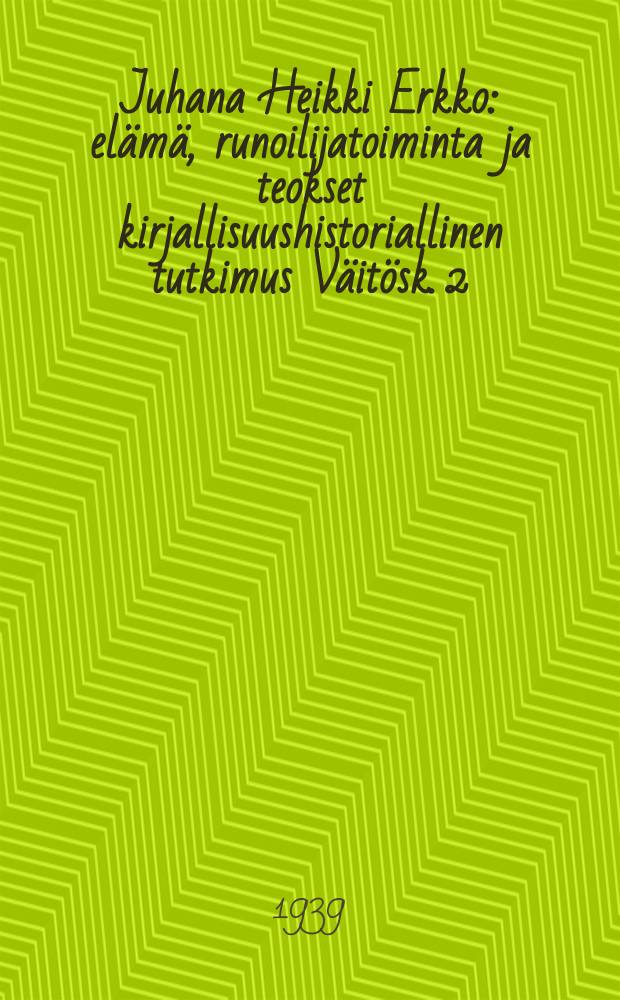 Juhana Heikki Erkko : elämä, runoilijatoiminta ja teokset kirjallisuushistoriallinen tutkimus Väitösk. 2 : 1890-1906