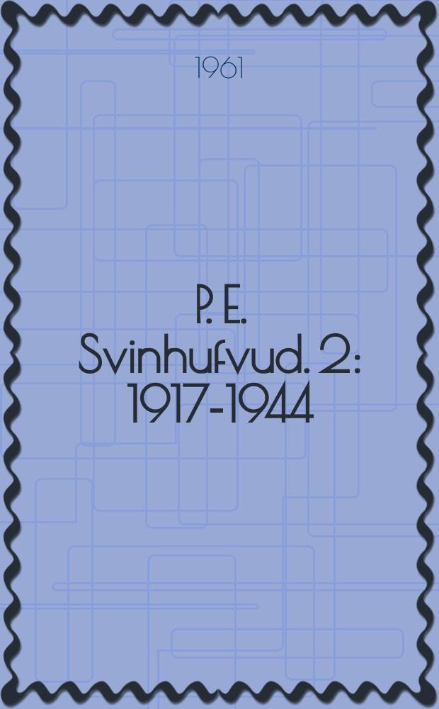 P. E. Svinhufvud. 2 : 1917-1944