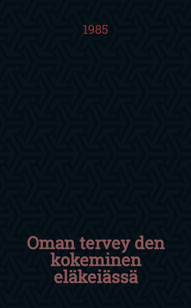 Oman tervey den kokeminen eläkeiässä : Väitösk. Tampereen yliopisto : diss