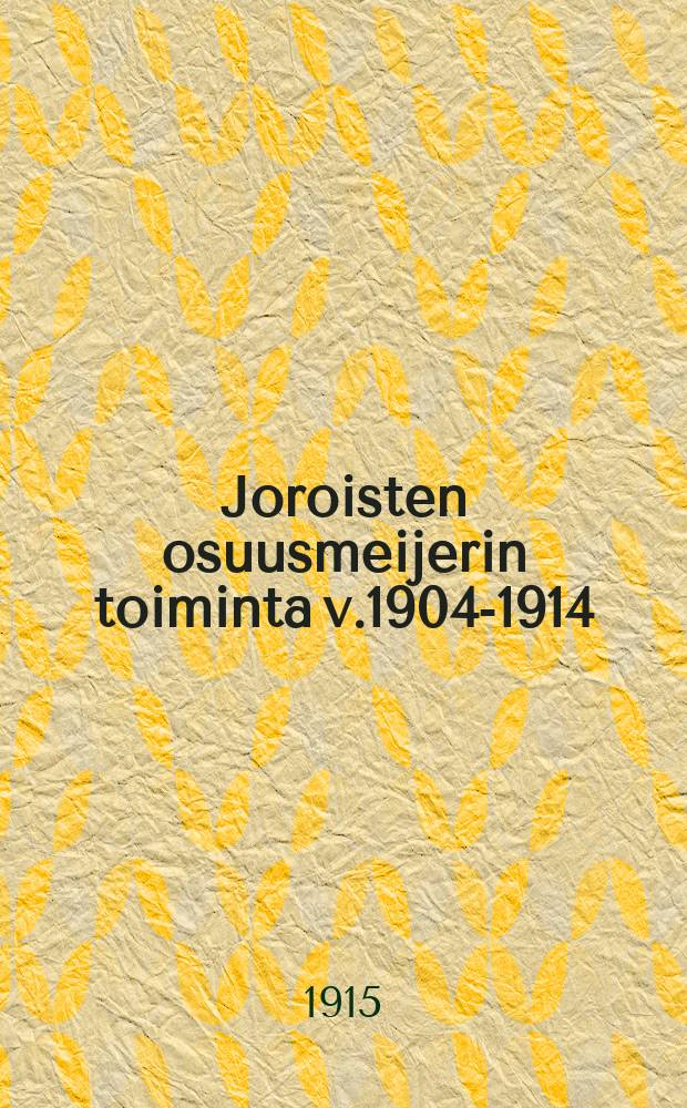 Joroisten osuusmeijerin toiminta v.1904-1914 = Отчёт о деятельности кооперативного маслодельного предприятия в мест. Йоройстен, за 1904-1914 г.г.