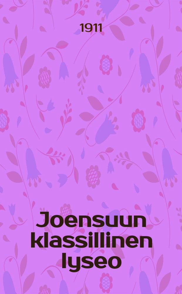Joensuun klassillinen lyseo : kertomus lukuvuodelta1899-90. V.V.1910-1911
