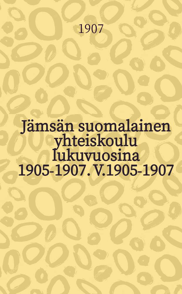Jämsän suomalainen yhteiskoulu lukuvuosina 1905-1907. V.1905-1907