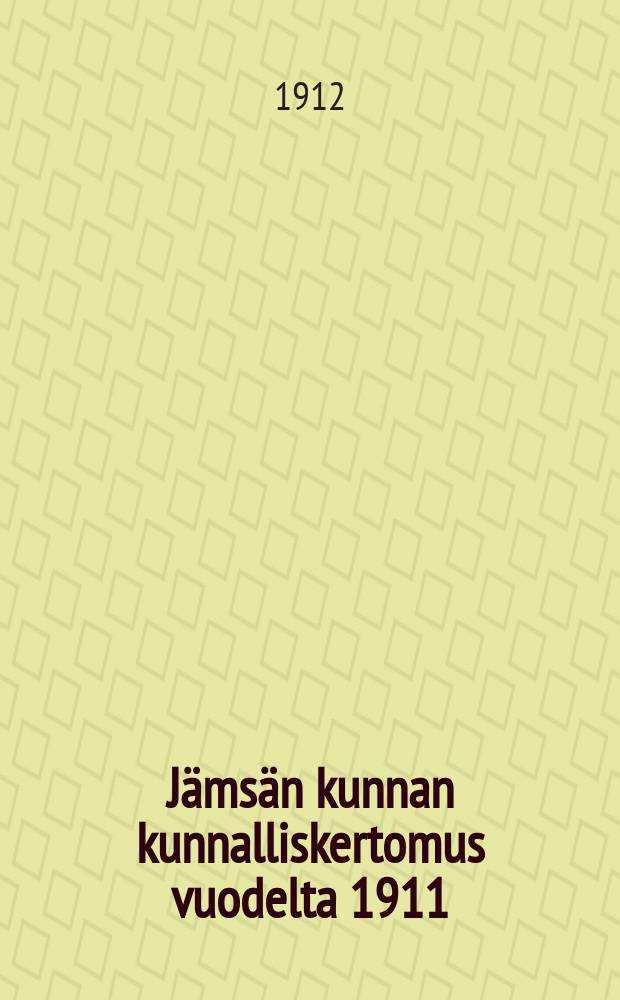 Jämsän kunnan kunnalliskertomus vuodelta 1911 = Отчёты общинного управления Ямся за 1911 г.