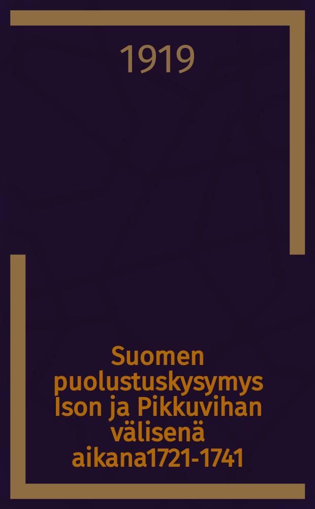 Suomen puolustuskysymys Ison ja Pikkuvihan välisenä aikana1721-1741 : historiallinen tutkimus : Väitösk