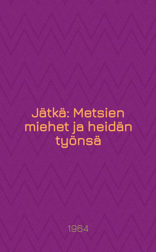 J&auml;tk&auml; : Metsien miehet ja heid&auml;n ty&ouml;ns&auml; : Albumi