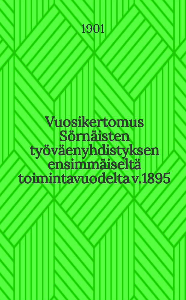 Vuosikertomus S&ouml;rn&auml;isten ty&ouml;v&auml;enyhdistyksen ensimm&auml;iselt&auml; toimintavuodelta v.1895