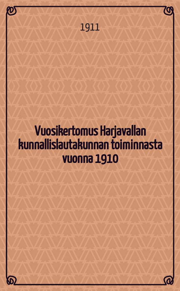 Vuosikertomus Harjavallan kunnallislautakunnan toiminnasta vuonna 1910 = Годовой отчет общинного управления Харьявалта