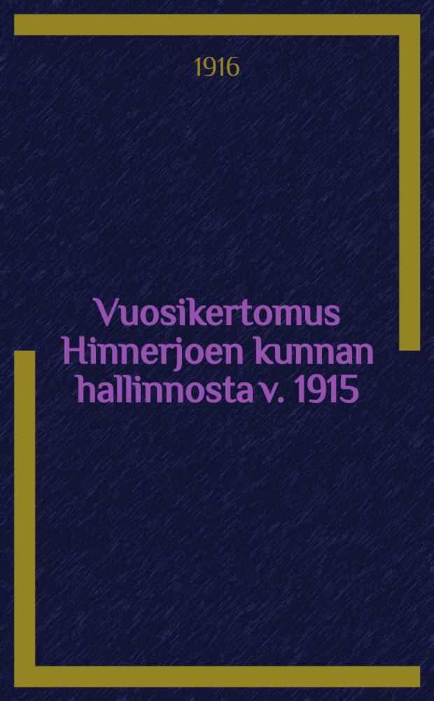 Vuosikertomus Hinnerjoen kunnan hallinnosta v. 1915 = Годовой отчет общинного управления Хиннериоки за 1915г.
