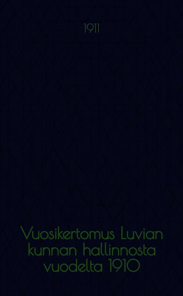 Vuosikertomus Luvian kunnan hallinnosta vuodelta 1910 = Годовой отчет общинного управления Лувиа за 1910г.