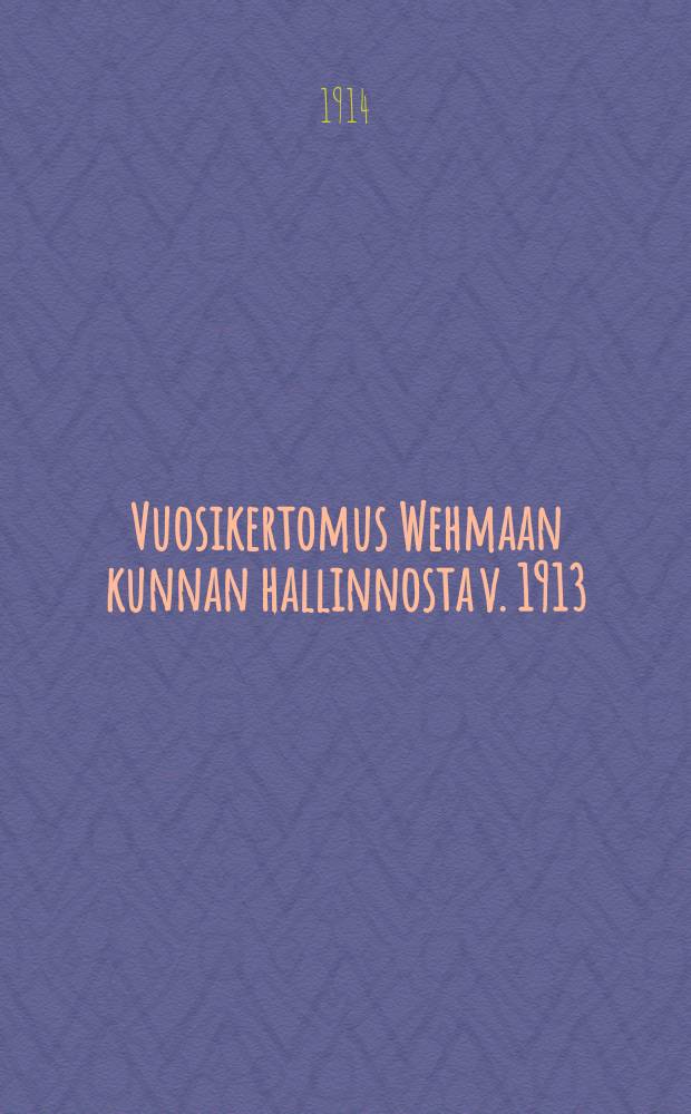Vuosikertomus Wehmaan kunnan hallinnosta v. 1913