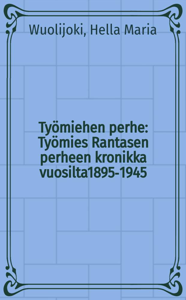 Työmiehen perhe : Työmies Rantasen perheen kronikka vuosilta1895-1945 : Romaani