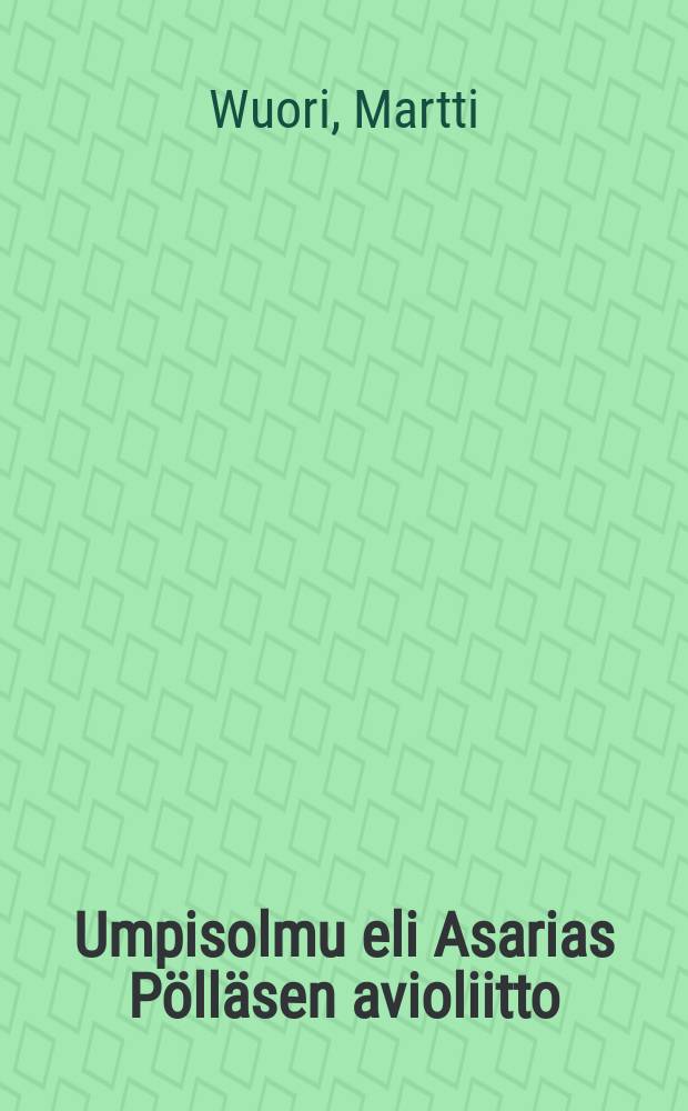 Umpisolmu eli Asarias P&ouml;ll&auml;sen avioliitto : Kolmin&auml;yt&ouml;ksinen huvin&auml;ytelm&auml; = В тупике или семейная жизнь Асариас Пёллянен.Пьеса
