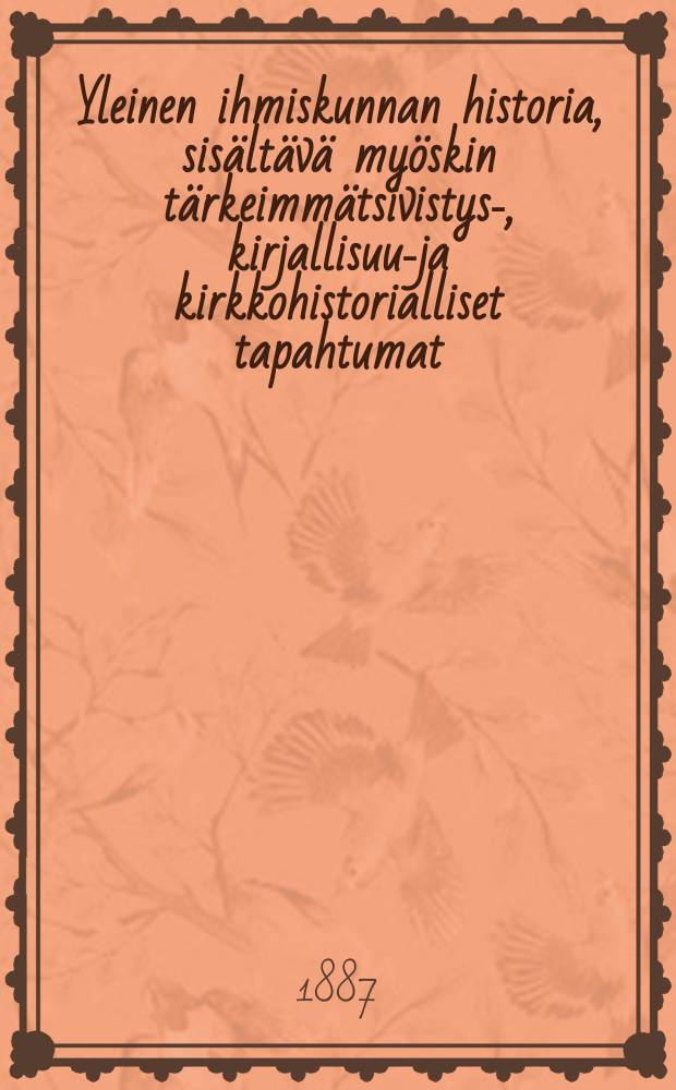 Yleinen ihmiskunnan historia, sisältävä myöskin tärkeimmätsivistys-, kirjallisuus- ja kirkkohistorialliset tapahtumat = Всеобщая история