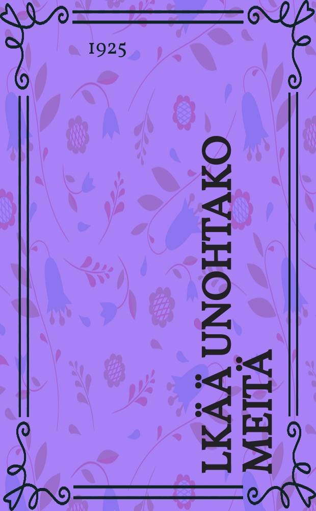 Älkää unohtako meitä : Vuosi kirja. 1 : 1925
