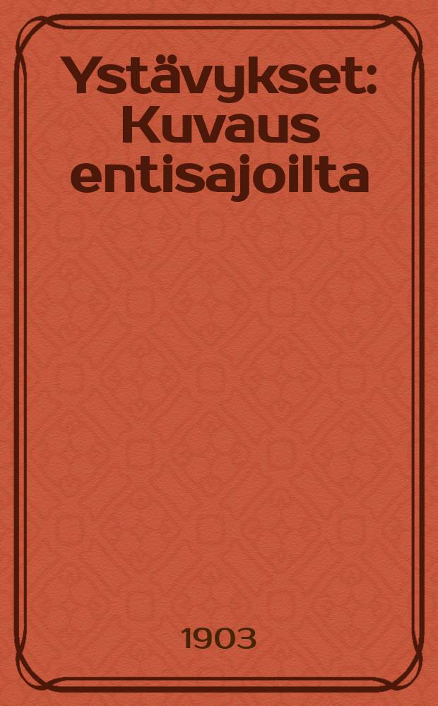 Yst&auml;vykset : Kuvaus entisajoilta