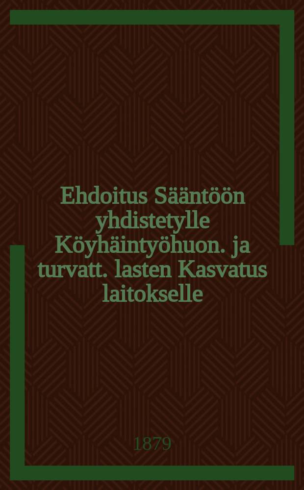 Ehdoitus Sääntöön yhdistetylle Köyhäintyöhuon. ja turvatt. lasten Kasvatus laitokselle