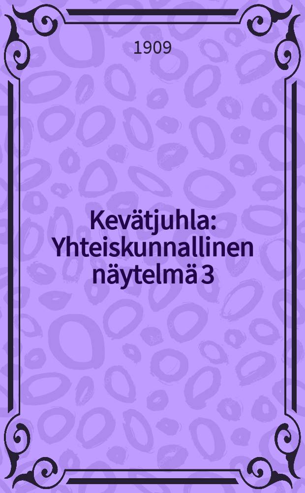Kevätjuhla : Yhteiskunnallinen näytelmä 3:ssa näytöksessä