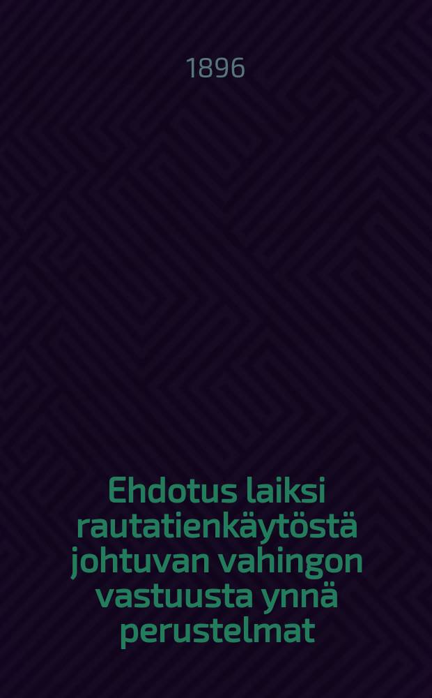 Ehdotus laiksi rautatienkäytöstä johtuvan vahingon vastuusta ynnä perustelmat