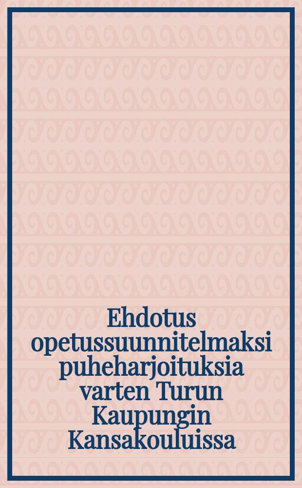 Ehdotus opetussuunnitelmaksi puheharjoituksia varten Turun Kaupungin Kansakouluissa