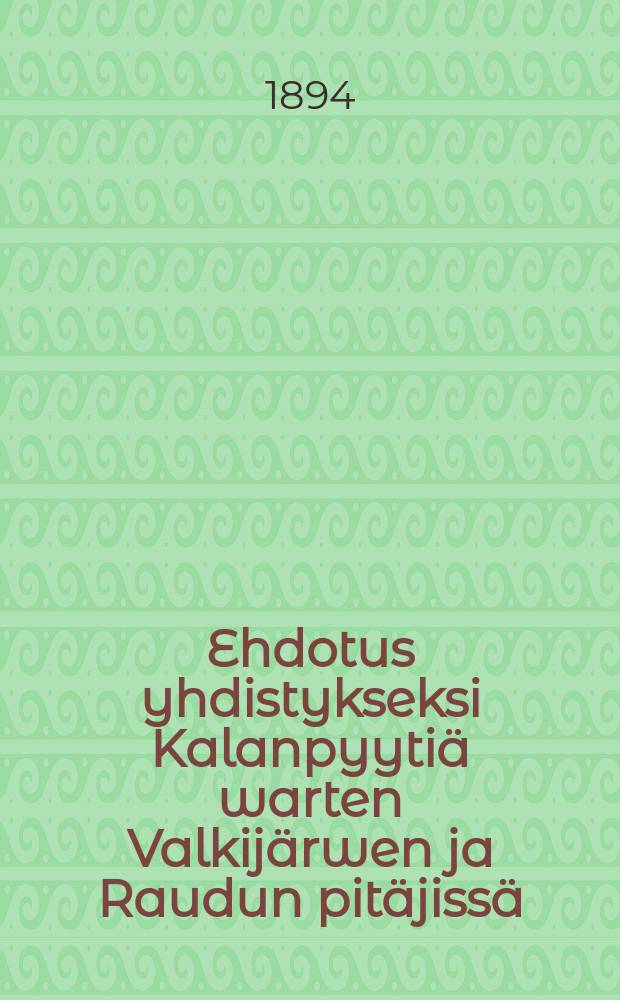 Ehdotus yhdistykseksi Kalanpyytiä warten Valkijärwen ja Raudun pitäjissä