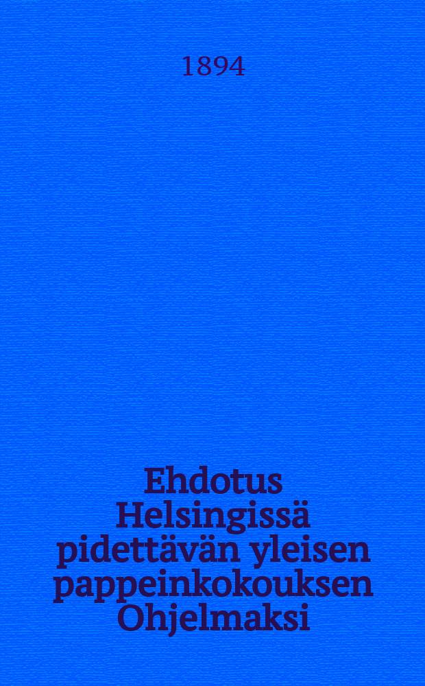 Ehdotus Helsingissä pidettävän yleisen pappeinkokouksen Ohjelmaksi