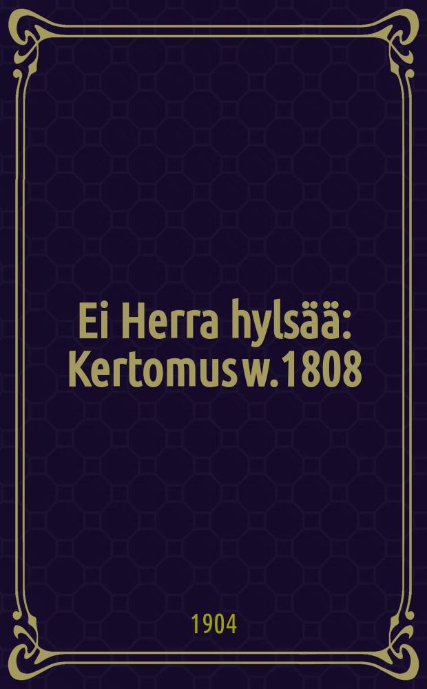 Ei Herra hylsää : Kertomus w.1808