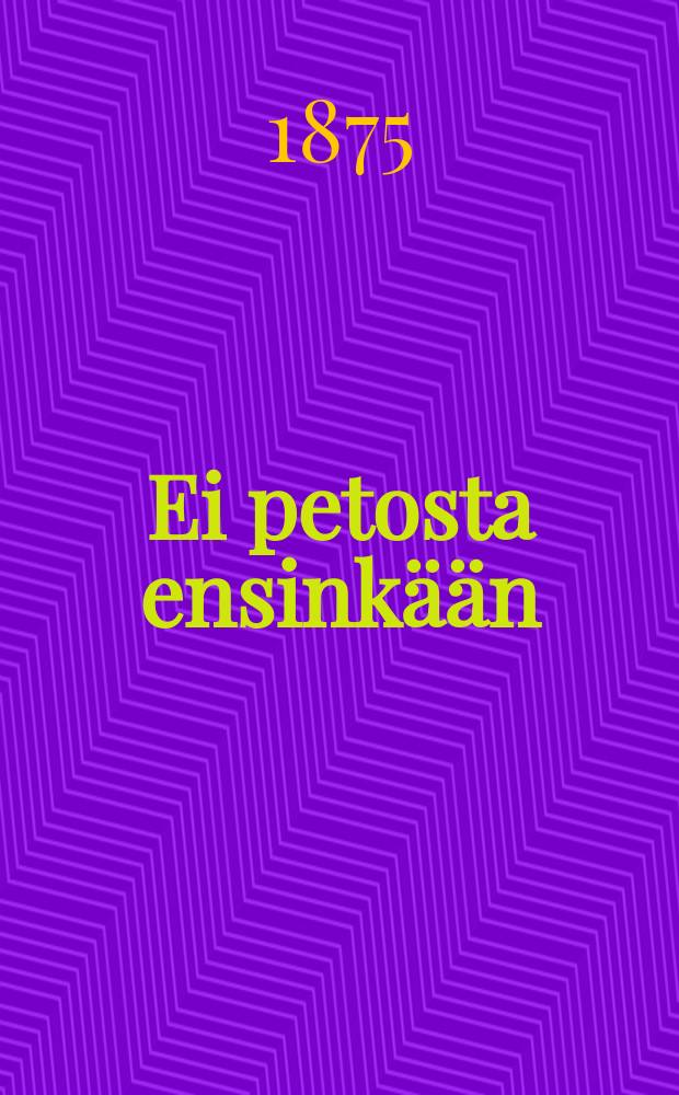 Ei petosta ensink&auml;&auml;n