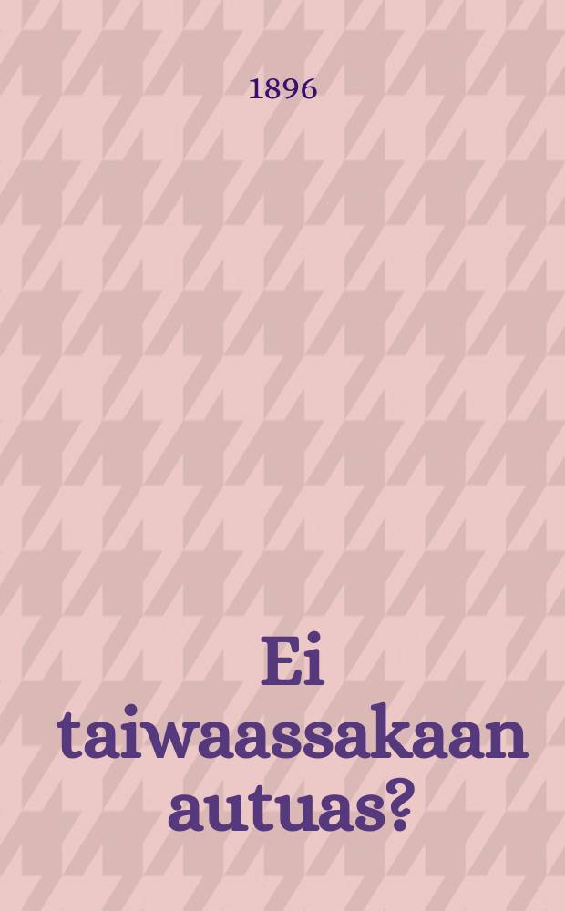 Ei taiwaassakaan autuas?