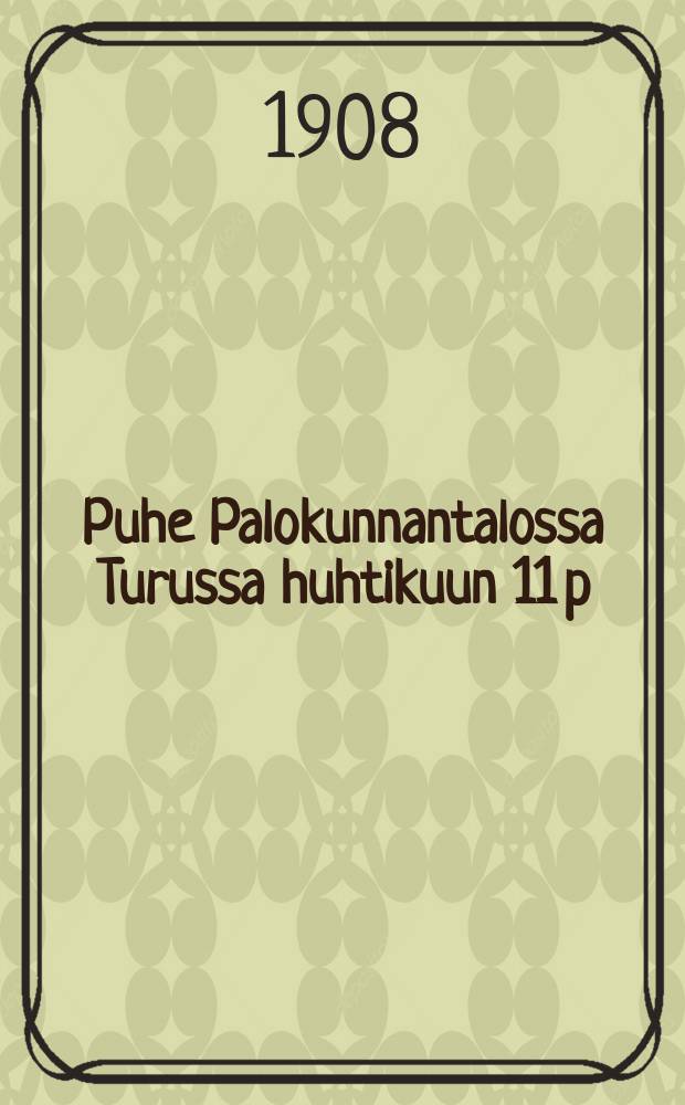 Puhe Palokunnantalossa Turussa huhtikuun 11 p:nä 1908