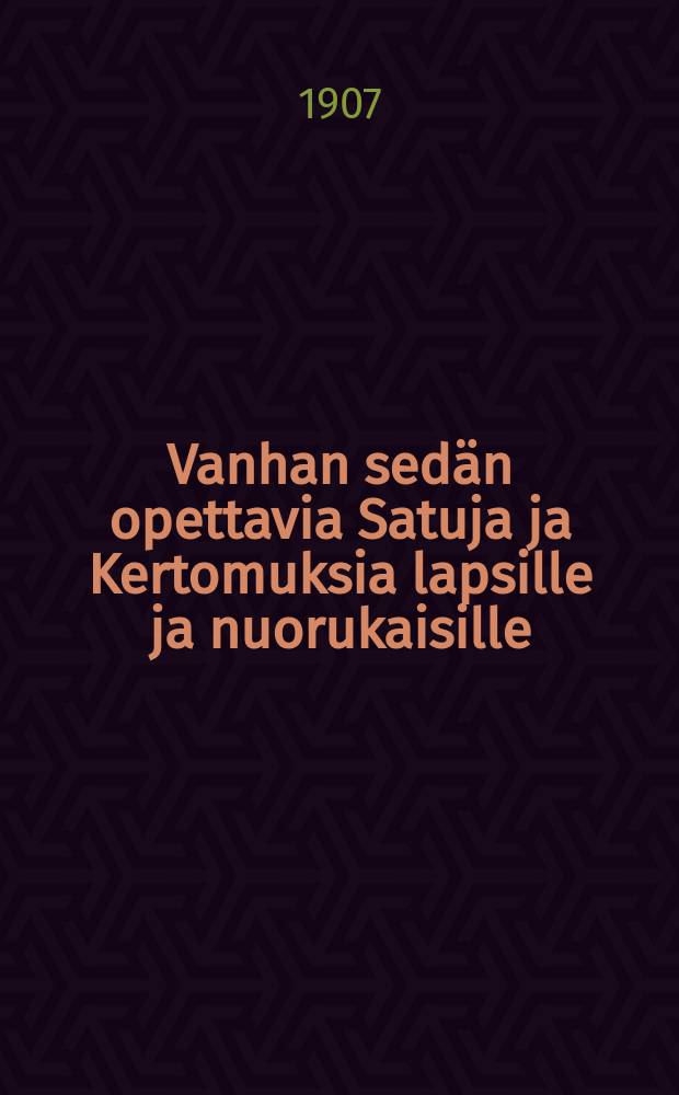 Vanhan sedän opettavia Satuja ja Kertomuksia lapsille ja nuorukaisille