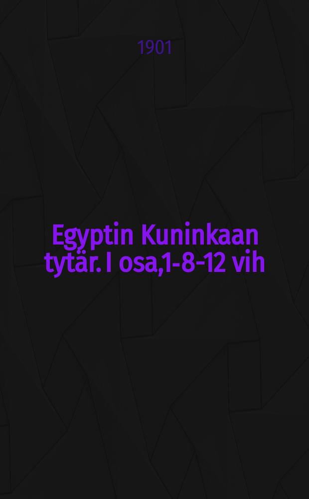 Egyptin Kuninkaan tyt&auml;r. I osa,1-8-12 vih : Historiallinen romaani : Suomennos