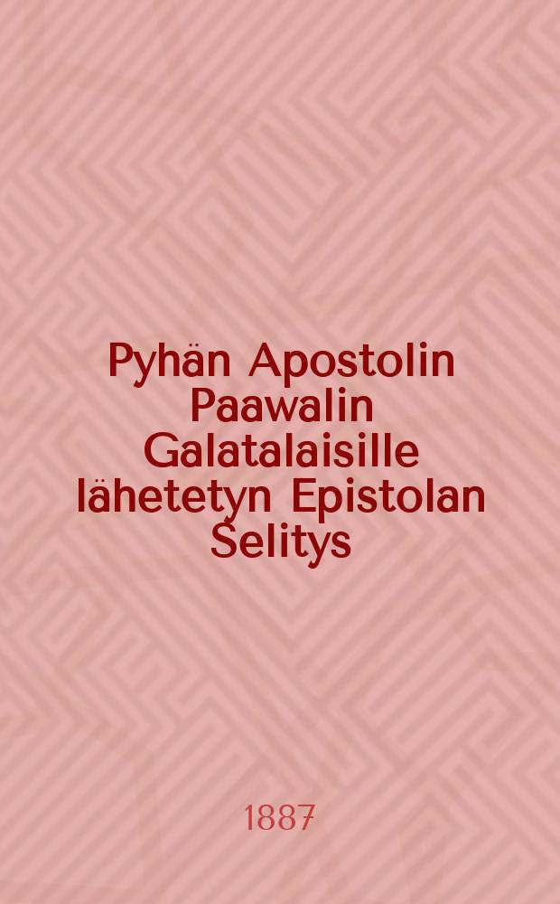 Pyh&auml;n Apostolin Paawalin Galatalaisille l&auml;hetetyn Epistolan Selitys