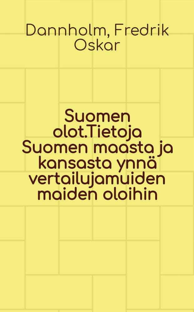 Suomen olot.Tietoja Suomen maasta ja kansasta ynnä vertailujamuiden maiden oloihin