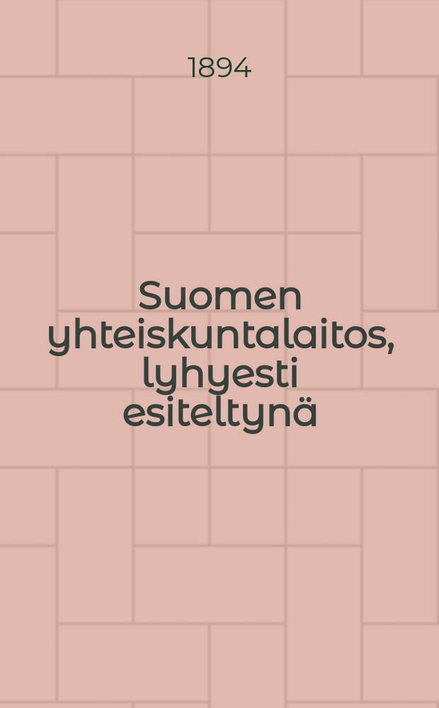 Suomen yhteiskuntalaitos, lyhyesti esiteltynä : Kouluja ja kansaavarten : Etevien ammattimiesten avulla toimitettu