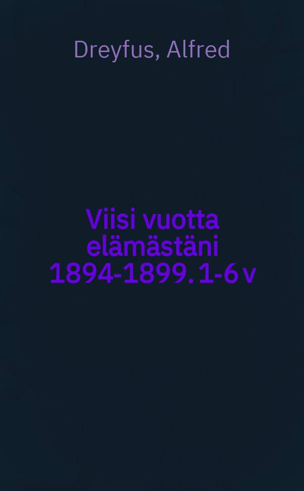 Viisi vuotta el&auml;m&auml;st&auml;ni 1894-1899. 1-6 v : Suom.ranskankielest&auml;