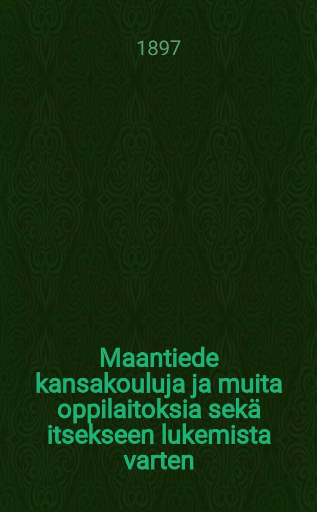 Maantiede kansakouluja ja muita oppilaitoksia sek&auml; itsekseen lukemista varten : 34 kuvalla