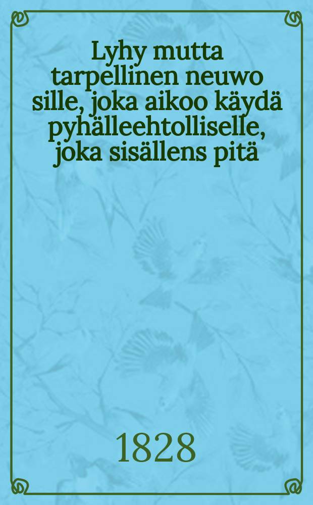 Lyhy mutta tarpellinen neuwo sille, joka aikoo käydä pyhälleehtolliselle, joka sisällens pitä: 1. Sielun koetuxen, jonga jälkeenihminen taita koetella ja löytä sielunsa tilan. 2. Neuwo totisestakäändymisestä. 3. Kuinga yhden ihmisen pitä käyttämän itsensäehtollisella käydesä, ja mingä armon ja autuden-tawarat hän siinäsamasa saa. 4. Kuinga ihmisen pitää menettämän itzensäjokapäiväisen kaswannon alla armosa; tyköpantuen lyhykäistenhuokausten eli