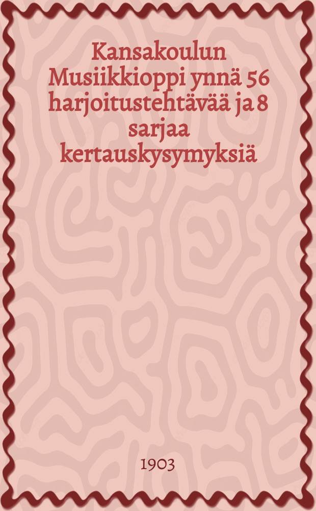 Kansakoulun Musiikkioppi ynnä 56 harjoitustehtävää ja 8 sarjaa kertauskysymyksiä